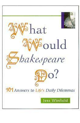 What Would Shakespeare Do?: Personal Advice from the Bard by Jess Winfield