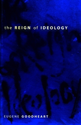 The Reign of Ideology by Eugene Goodheart
