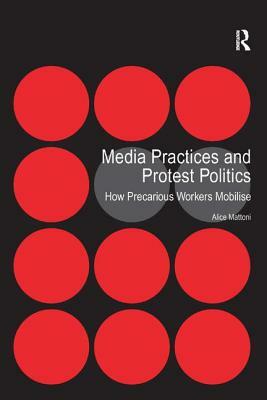 Media Practices and Protest Politics: How Precarious Workers Mobilise by Alice Mattoni