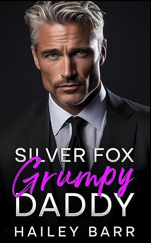 Silver Fox Grumpy Daddy: An Enemies to Lovers Forced Proximity Romance by Hailey Barr