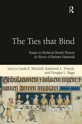 The Ties That Bind: Essays in Medieval British History in Honor of Barbara Hanawalt by Douglas L. Biggs, Katherine L. French