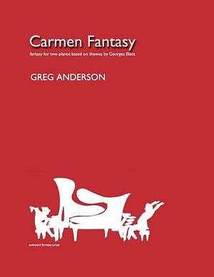 Carmen fantasy: fantasy for two pianos based on themes by Georges Bizet by Greg Anderson