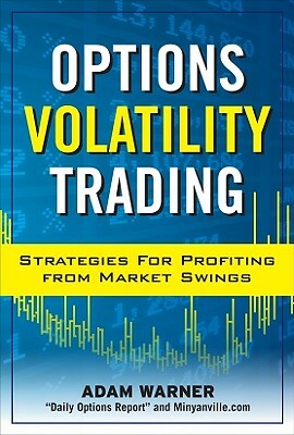 Options Volatility Trading: Strategies for Profiting from Market Swings by Adam Warner