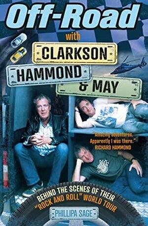 Off-Road with Clarkson, Hammond and May: Behind The Scenes of Their Rock and Roll World Tour by Phillipa Sage