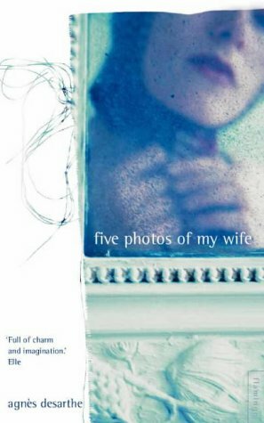 Five Photos of My Wife by Agnès Desarthe