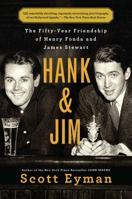 Hank and Jim: The Fifty-Year Friendship of Henry Fonda and James Stewart by Scott Eyman
