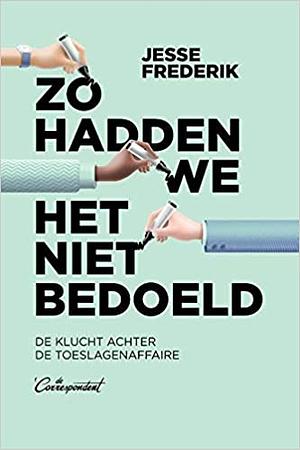 Zo hadden we het niet bedoeld : De tragedie achter de toeslagenaffaire by Jesse Frederik