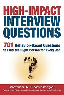 High-Impact Interview Questions: 701 Behavior-Based Questions to Find the Right Person for Every Job by Paul Falcone, Victoria A. Hoevemeyer