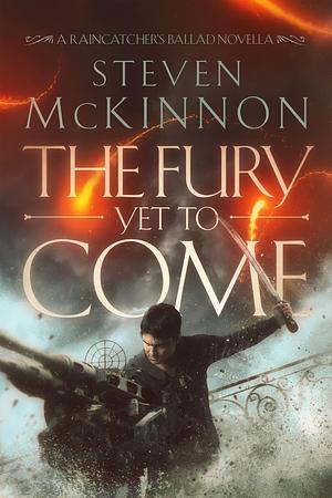 The Fury Yet to Come by Steven McKinnon, Steven McKinnon