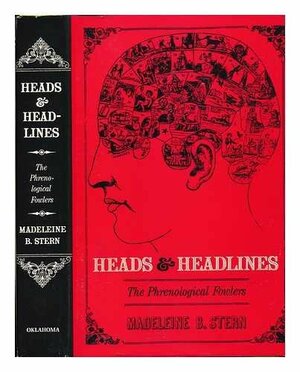 Heads & Headlines; The Phrenological Fowlers by Madeleine B. Stern