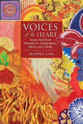 Voices of the Heart: Asian American Women on Immigration, Work, and Family by Huping Ling