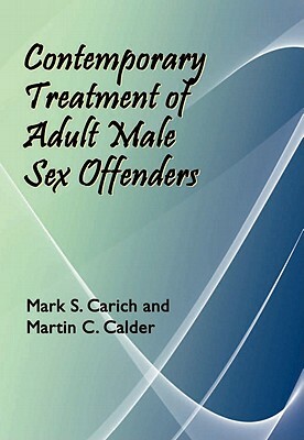 Contemporary Treatment of Adult Male Sex Offenders by Martin C. Calder, Mark S. Carich
