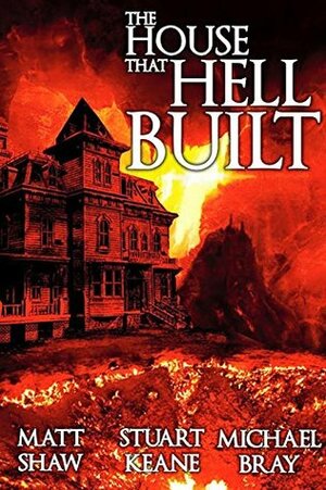 The House That Hell Built by Stuart Keane, Michael Bray, Matt Shaw