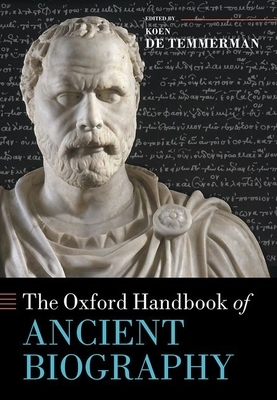 The Oxford Handbook of Ancient Biography by Koen De Temmerman