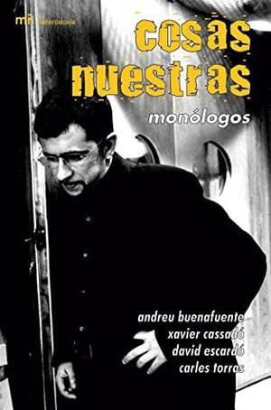 Cosas nuestras. Monólogos by Susana González, David Escardó, Andreu Buenafuente, Jordi Évole, Carles Torras, Xavier Cassadó