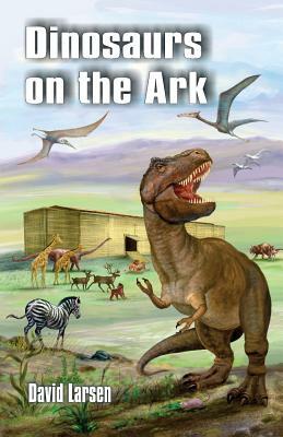 Dinosaurs on the Ark by David Larsen