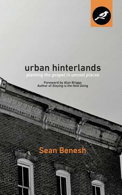 Urban Hinterlands: Planting the Gospel in Uncool Places by Sean Benesh
