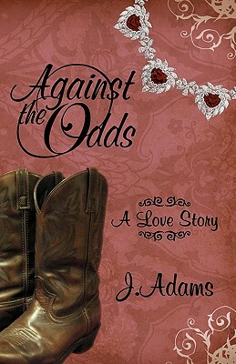 Against the Odds: A Love Story by J. Adams