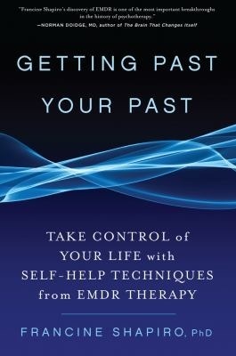 Getting Past Your Past: Take Control of Your Life with Self-Help Techniques from EMDR Therapy by Francine Shapiro