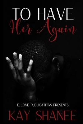 To Have Her Again by Kay Shanee