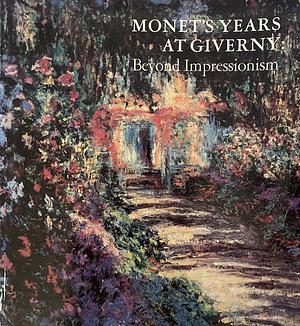 Monet's Years at Giverny: Beyond Impressionism by Metropolitan Museum of Art