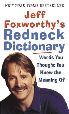 Jeff Foxworthy's Redneck Dictionary: Words You Thought You Knew the Meaning of by Jeff Foxworthy