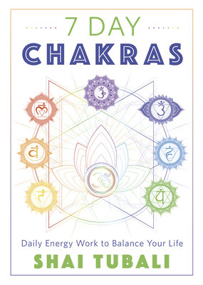 7 Day Chakras: Daily Energy Work to Balance Your Life by Shai Tubali