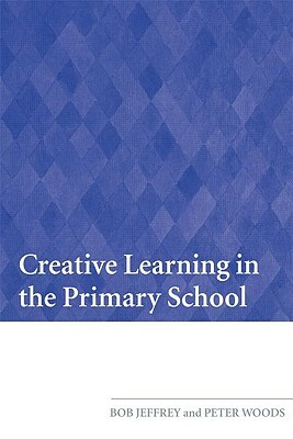 Creative Learning in the Primary School by Bob Jeffrey, Peter Woods