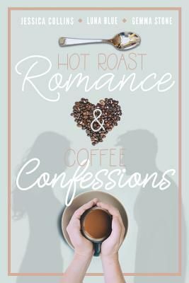 Hot Roast Romance & Coffee Confessions by Jessica Collins, Gemma Stone, Luna Blue