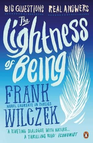 Lightness of Being: Big Questions, Real Answers by Frank Wilczek