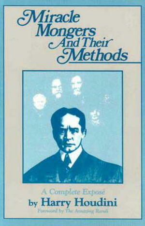 Miracle Mongers and Their Methods by Harry Houdini