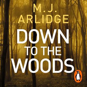 Down to the Woods: DI Helen Grace 8 by M.J. Arlidge