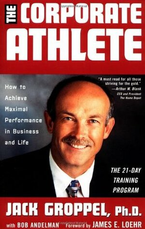 The Corporate Athlete: How to Achieve Maximal Performance in Business and Life by Jack L. Groppel, Bob Andelman