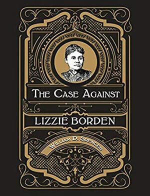 The Case Against Lizzie Borden by William Spencer