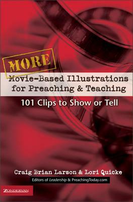 More Movie-Based Illustrations for Preaching and Teaching: 101 Clips to Show or Tell by Lori Quicke, Craig Brian Larson