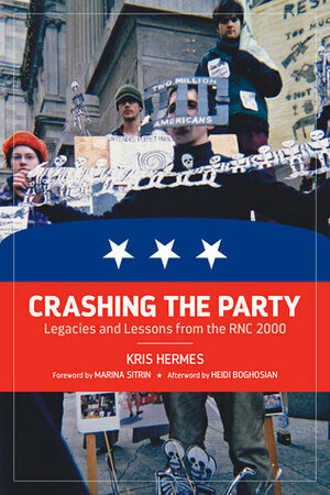 Crashing the Party: Legacies and Lessons from the RNC 2000 by Heidi Boghosian, Kris Hermes, Marina Sitrin