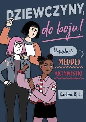 Dziewczyny do boju! Poradnik młodej aktywistki by KaeLyn Rich