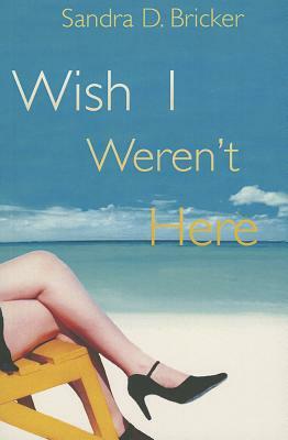 Wish I Weren't Here by Sandra D. Bricker