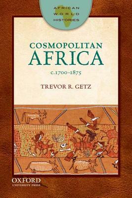 Cosmopolitan Africa: 1700-1875 by Trevor R. Getz