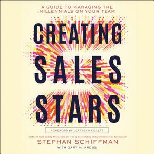 Creating Sales Stars: A Guide to Managing the Millennials on Your Team: HarperCollins Leadership by Stephan Schiffman