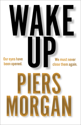 Wake Up: Why the ‘liberal' war on free speech is even more dangerous than Covid-19 by Piers Morgan