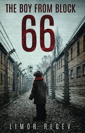 The Boy From Block 66: A WW2 Jewish Holocaust Survival True Story by Never Again Press, Limor Regev, Limor Regev