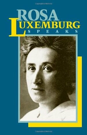 Rosa Luxemburg Speaks by Rosa Luxemburg