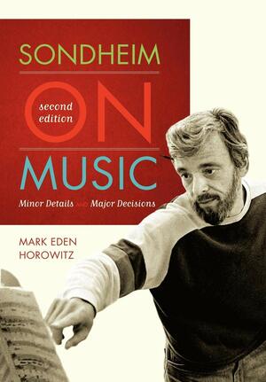 Sondheim on Music: Minor Details and Major Decisions by Mark Eden Horowitz