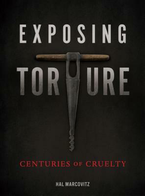Exposing Torture: Centuries of Cruelty by Hal Marcovitz