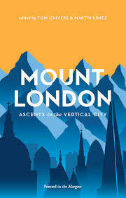 Mount London: Ascents in the Vertical City by Tom Chivers, Martin Kratz