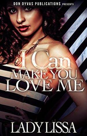 I Can Make You Love Me by Lady Lissa