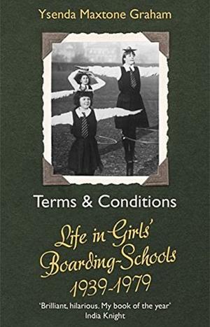 Terms & Conditions: Life in Girls' Boarding Schools, 1939-1979 by Ysenda Maxtone Graham
