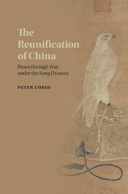 The Reunification of China: Peace Through War Under the Song Dynasty by Peter Lorge