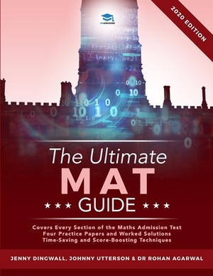 The Ultimate MAT Guide: Maths Admissions Test Guide. Updated with the latest specification, 4 full mock papers, with fully worked solutions, t by Rohan Agarwal, Jenny Dingwall, Jonathan Utterson